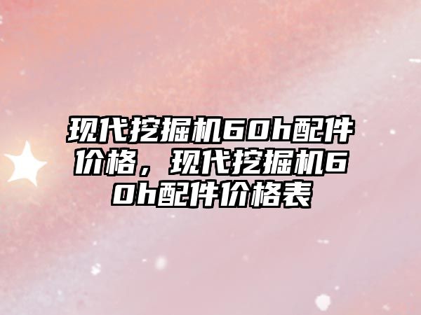 現(xiàn)代挖掘機60h配件價格，現(xiàn)代挖掘機60h配件價格表