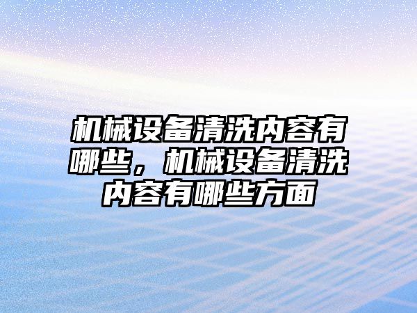 機械設備清洗內(nèi)容有哪些，機械設備清洗內(nèi)容有哪些方面