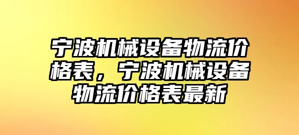 寧波機(jī)械設(shè)備物流價(jià)格表，寧波機(jī)械設(shè)備物流價(jià)格表最新