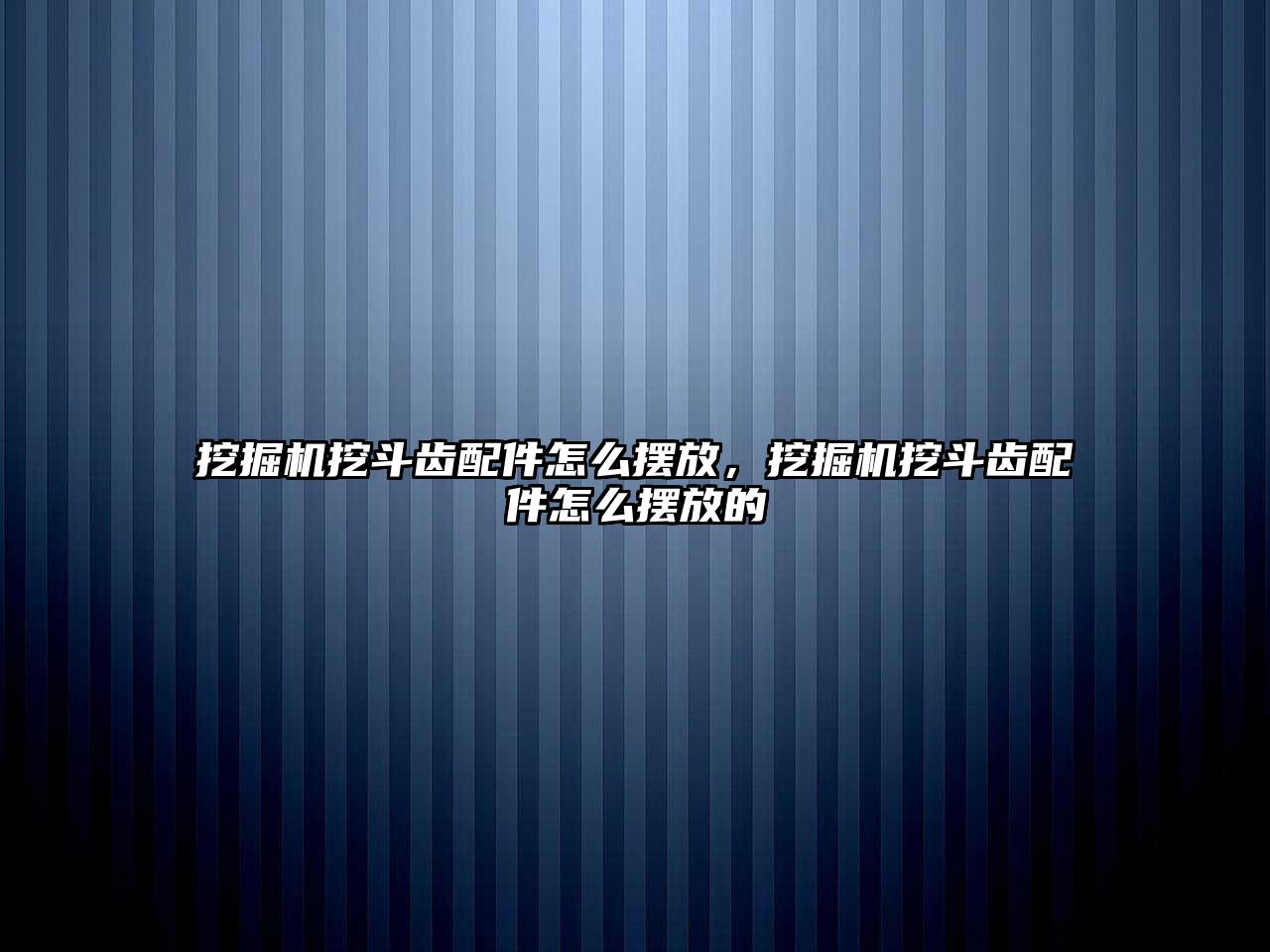 挖掘機挖斗齒配件怎么擺放，挖掘機挖斗齒配件怎么擺放的