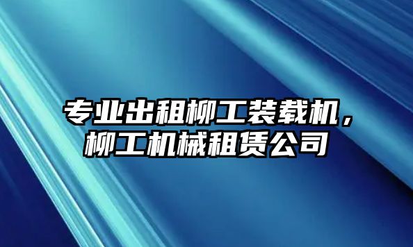 專業(yè)出租柳工裝載機，柳工機械租賃公司