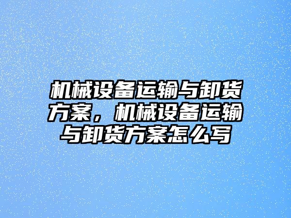 機械設備運輸與卸貨方案，機械設備運輸與卸貨方案怎么寫