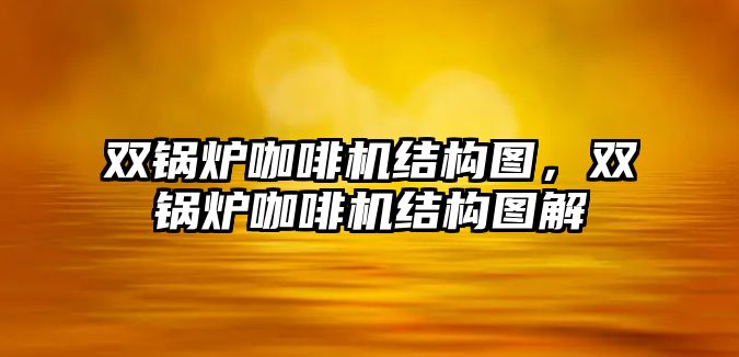 雙鍋爐咖啡機結構圖，雙鍋爐咖啡機結構圖解