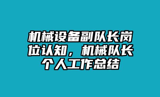 機(jī)械設(shè)備副隊長崗位認(rèn)知，機(jī)械隊長個人工作總結(jié)