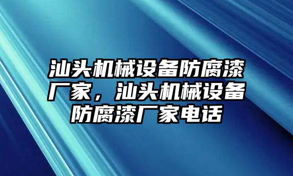 汕頭機(jī)械設(shè)備防腐漆廠(chǎng)家，汕頭機(jī)械設(shè)備防腐漆廠(chǎng)家電話(huà)