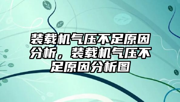 裝載機氣壓不足原因分析，裝載機氣壓不足原因分析圖