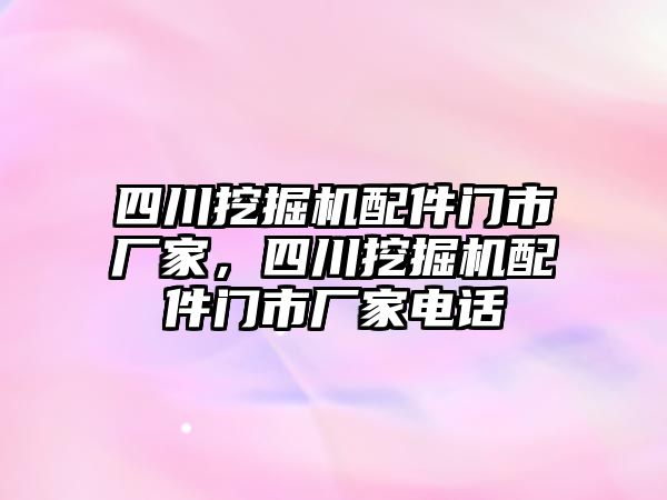 四川挖掘機配件門市廠家，四川挖掘機配件門市廠家電話