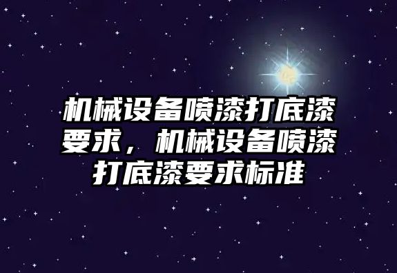 機(jī)械設(shè)備噴漆打底漆要求，機(jī)械設(shè)備噴漆打底漆要求標(biāo)準(zhǔn)