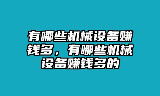 有哪些機(jī)械設(shè)備賺錢多，有哪些機(jī)械設(shè)備賺錢多的