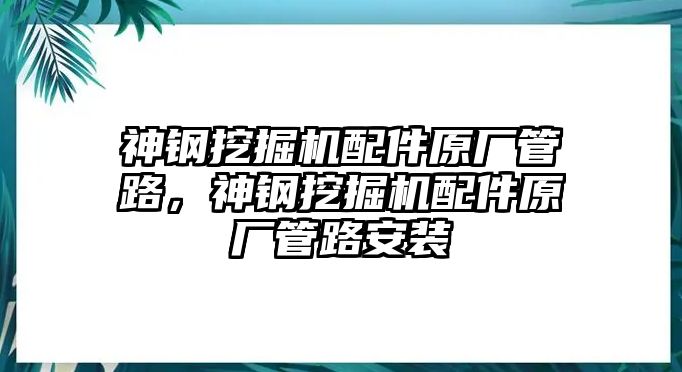 神鋼挖掘機(jī)配件原廠管路，神鋼挖掘機(jī)配件原廠管路安裝