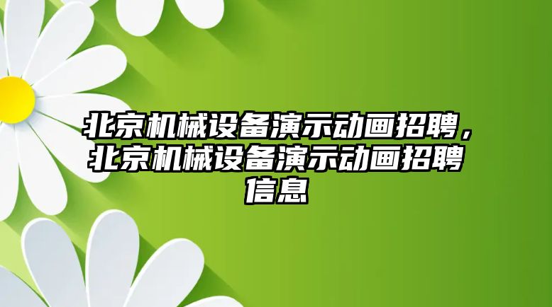 北京機(jī)械設(shè)備演示動畫招聘，北京機(jī)械設(shè)備演示動畫招聘信息