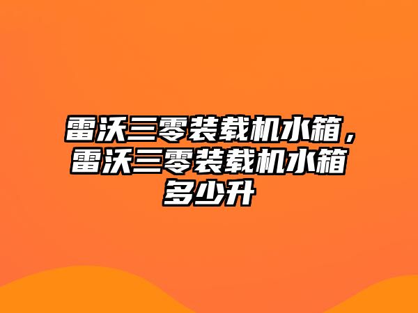 雷沃三零裝載機水箱，雷沃三零裝載機水箱多少升