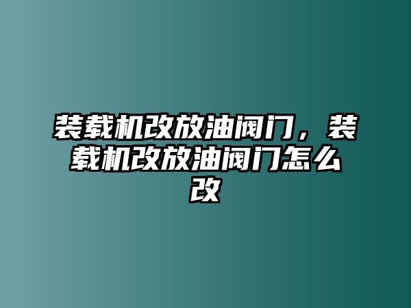 裝載機改放油閥門，裝載機改放油閥門怎么改