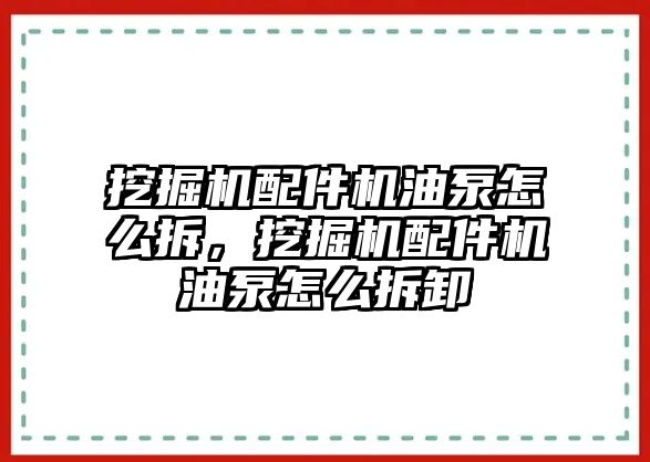 挖掘機配件機油泵怎么拆，挖掘機配件機油泵怎么拆卸