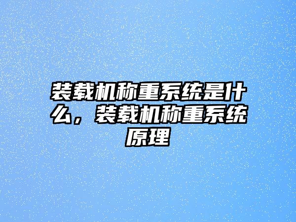 裝載機稱重系統是什么，裝載機稱重系統原理