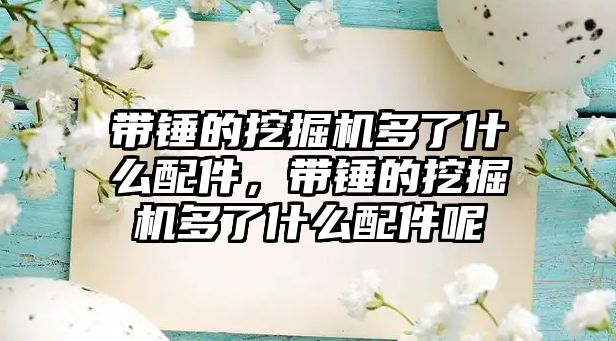 帶錘的挖掘機多了什么配件，帶錘的挖掘機多了什么配件呢