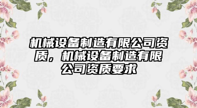 機械設備制造有限公司資質(zhì)，機械設備制造有限公司資質(zhì)要求