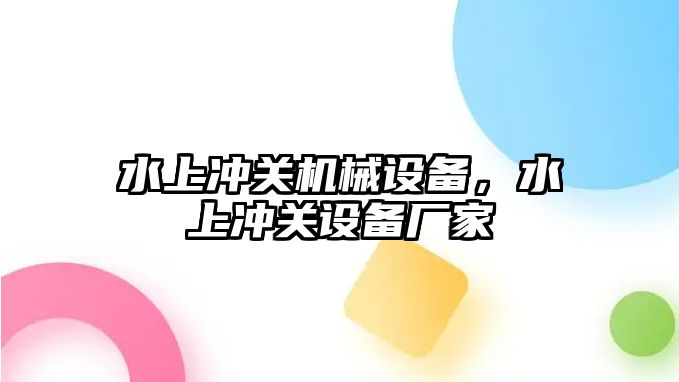 水上沖關(guān)機械設(shè)備，水上沖關(guān)設(shè)備廠家