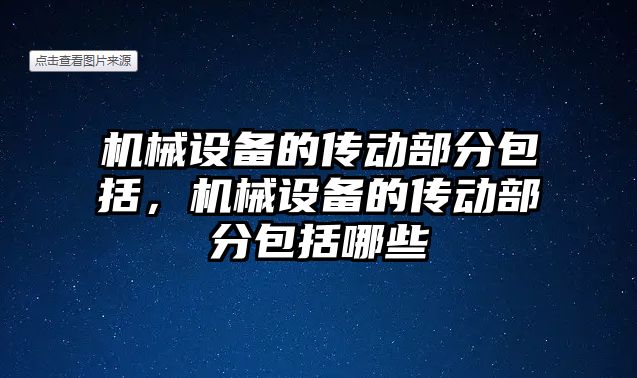 機械設(shè)備的傳動部分包括，機械設(shè)備的傳動部分包括哪些