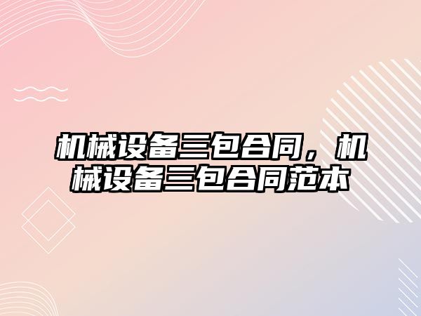 機械設備三包合同，機械設備三包合同范本