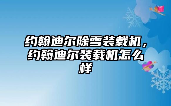 約翰迪爾除雪裝載機，約翰迪爾裝載機怎么樣