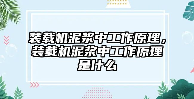 裝載機(jī)泥漿中工作原理，裝載機(jī)泥漿中工作原理是什么