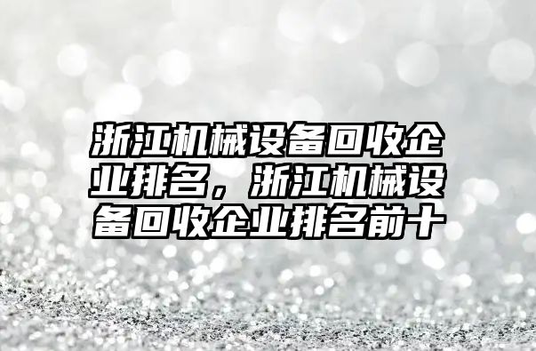 浙江機械設備回收企業(yè)排名，浙江機械設備回收企業(yè)排名前十