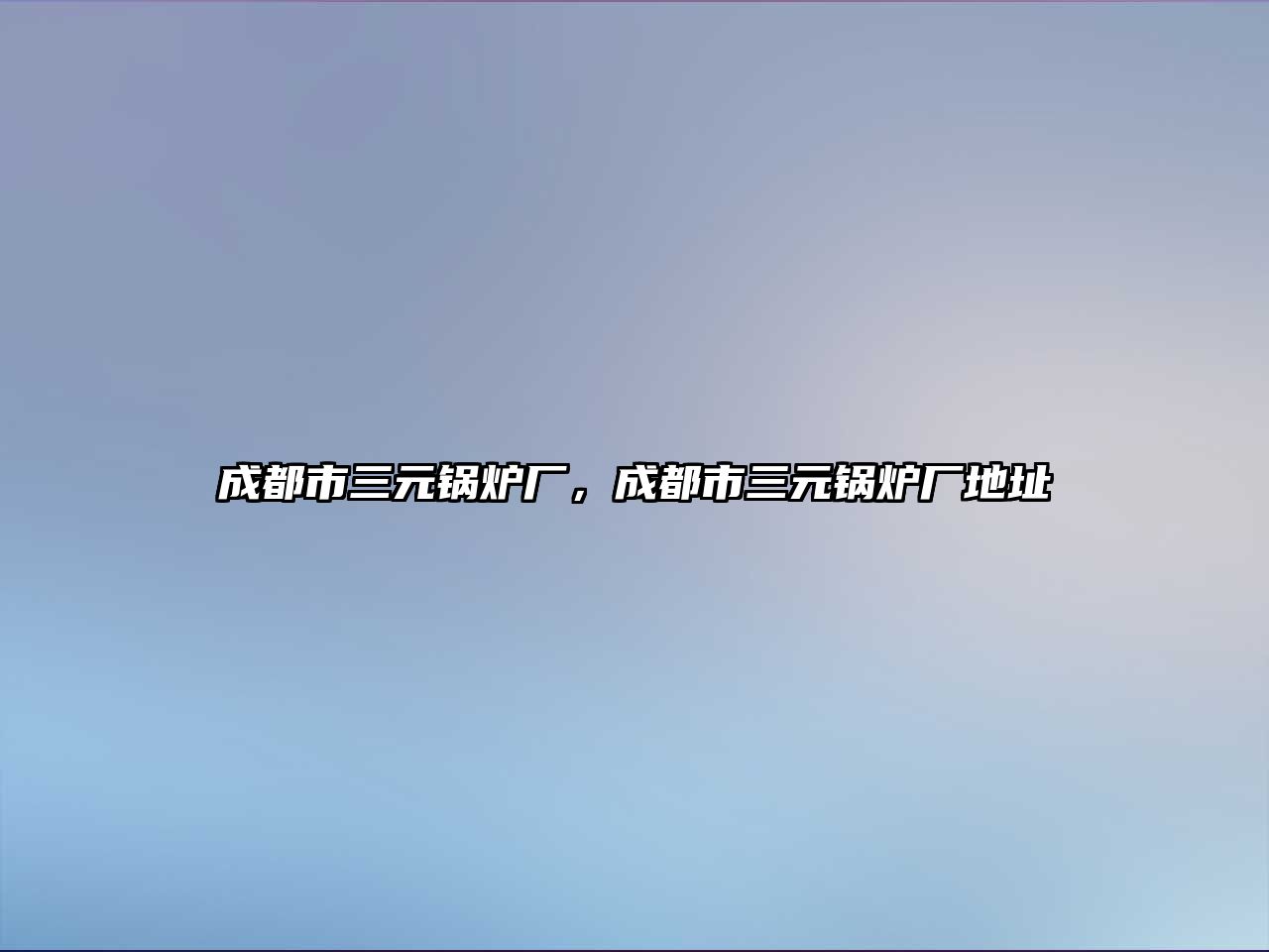 成都市三元鍋爐廠，成都市三元鍋爐廠地址