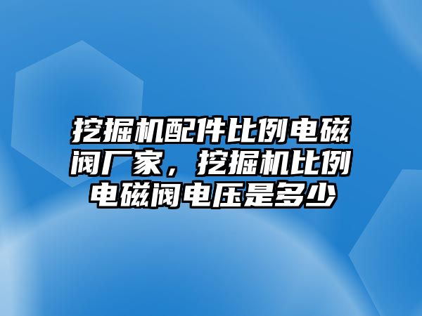 挖掘機配件比例電磁閥廠家，挖掘機比例電磁閥電壓是多少