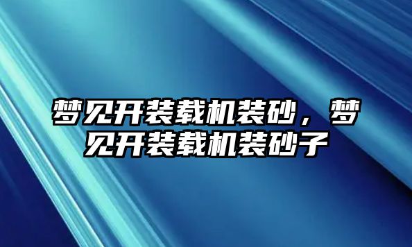 夢見開裝載機裝砂，夢見開裝載機裝砂子