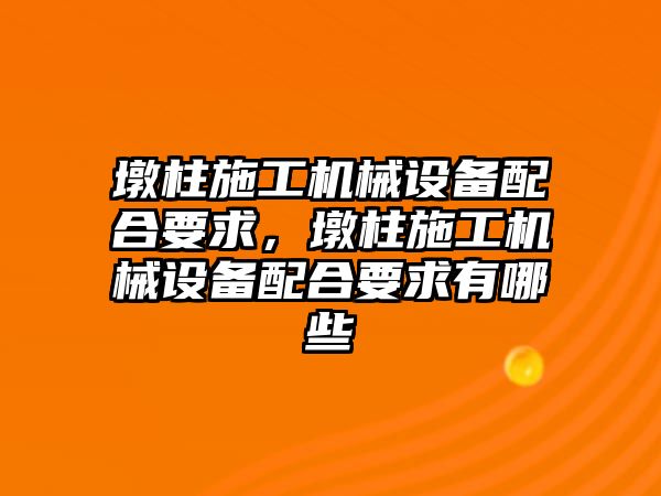 墩柱施工機械設備配合要求，墩柱施工機械設備配合要求有哪些