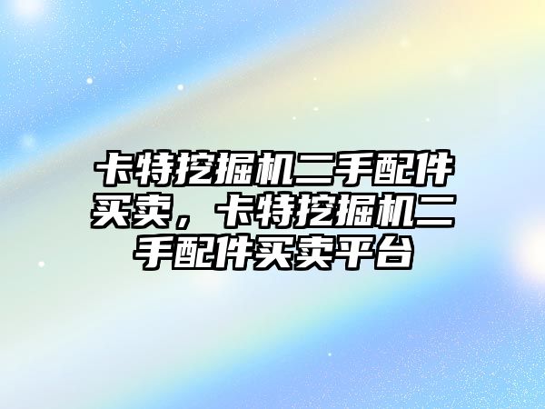 卡特挖掘機二手配件買賣，卡特挖掘機二手配件買賣平臺