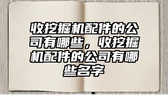 收挖掘機配件的公司有哪些，收挖掘機配件的公司有哪些名字