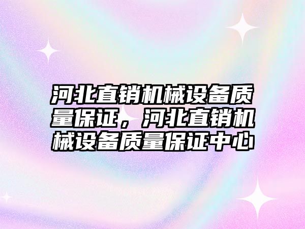 河北直銷機(jī)械設(shè)備質(zhì)量保證，河北直銷機(jī)械設(shè)備質(zhì)量保證中心