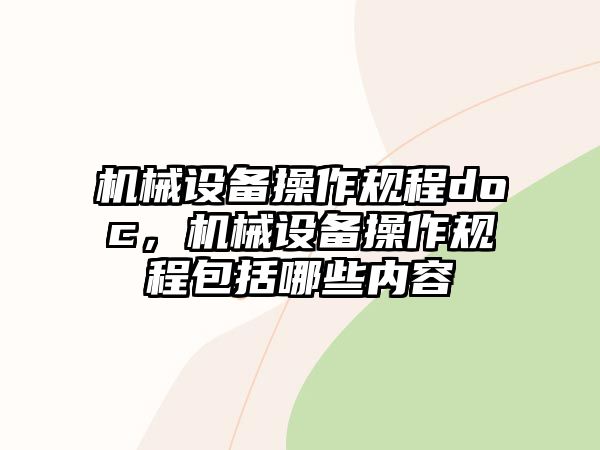 機械設(shè)備操作規(guī)程doc，機械設(shè)備操作規(guī)程包括哪些內(nèi)容