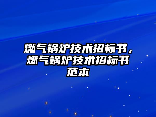 燃?xì)忮仩t技術(shù)招標(biāo)書，燃?xì)忮仩t技術(shù)招標(biāo)書范本