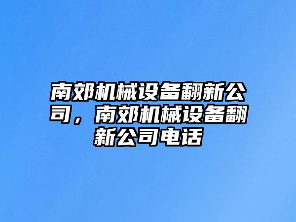 南郊機械設備翻新公司，南郊機械設備翻新公司電話