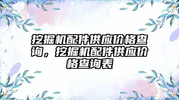 挖掘機配件供應(yīng)價格查詢，挖掘機配件供應(yīng)價格查詢表