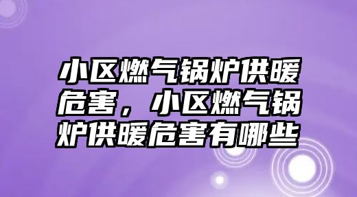 小區(qū)燃?xì)忮仩t供暖危害，小區(qū)燃?xì)忮仩t供暖危害有哪些