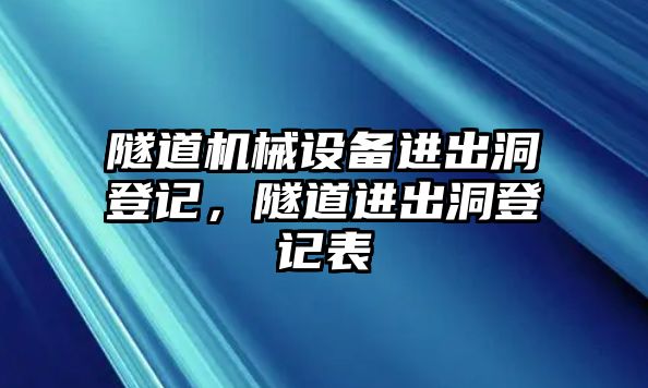 隧道機械設(shè)備進(jìn)出洞登記，隧道進(jìn)出洞登記表