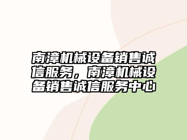 南漳機(jī)械設(shè)備銷售誠信服務(wù)，南漳機(jī)械設(shè)備銷售誠信服務(wù)中心