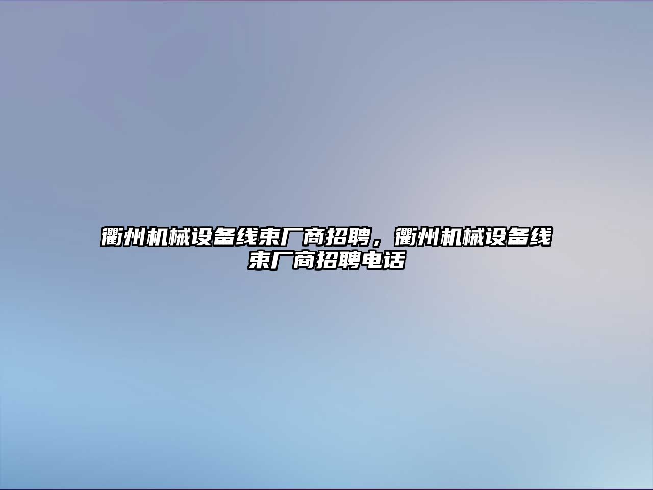 衢州機械設(shè)備線束廠商招聘，衢州機械設(shè)備線束廠商招聘電話