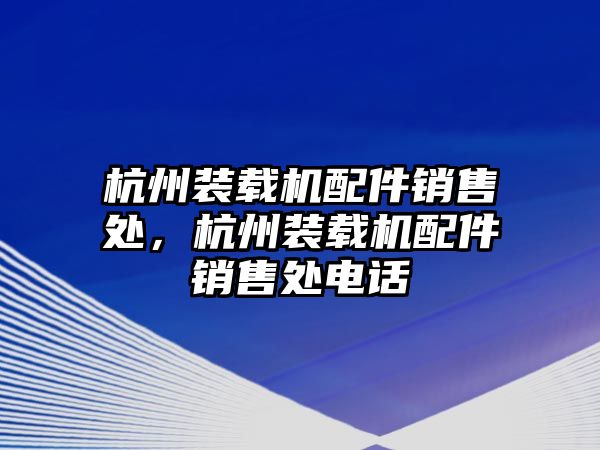 杭州裝載機配件銷售處，杭州裝載機配件銷售處電話