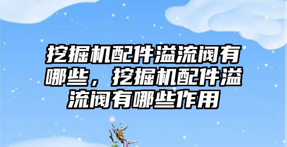 挖掘機(jī)配件溢流閥有哪些，挖掘機(jī)配件溢流閥有哪些作用