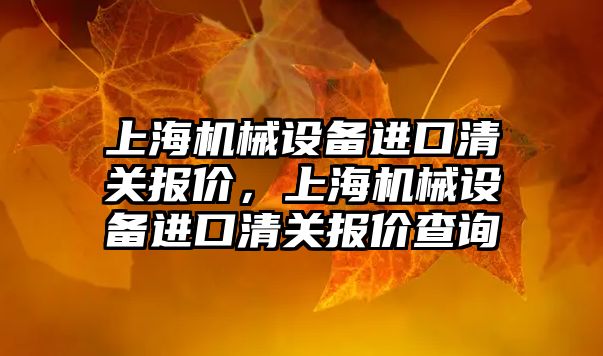 上海機械設備進口清關報價，上海機械設備進口清關報價查詢