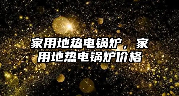 家用地熱電鍋爐，家用地熱電鍋爐價格