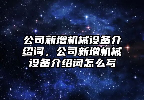 公司新增機械設備介紹詞，公司新增機械設備介紹詞怎么寫