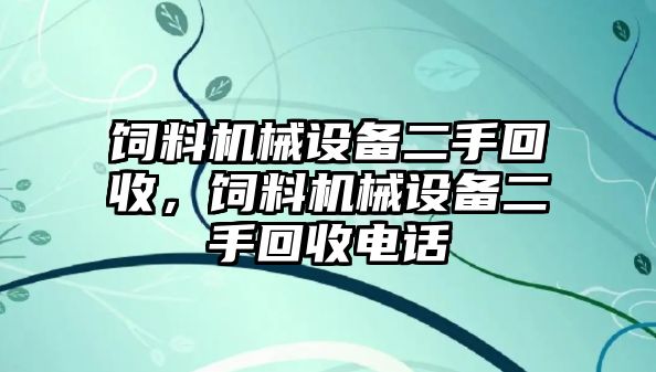 飼料機(jī)械設(shè)備二手回收，飼料機(jī)械設(shè)備二手回收電話