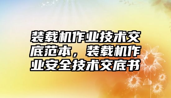 裝載機作業(yè)技術交底范本，裝載機作業(yè)安全技術交底書