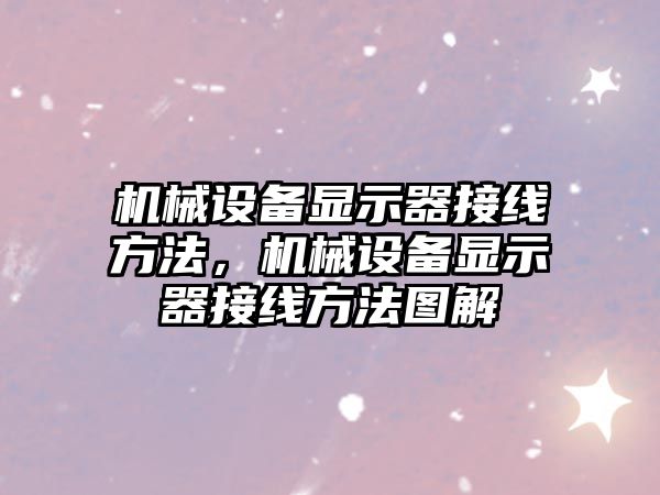 機械設備顯示器接線方法，機械設備顯示器接線方法圖解